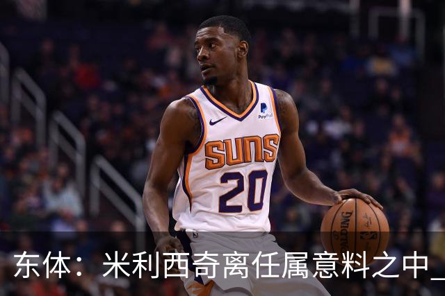 东体：米利西奇离任属意料之中 新帅或将出自本土