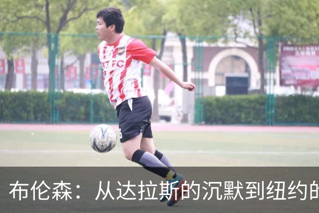 布伦森：从达拉斯的沉默到纽约的绽放