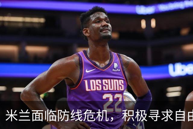米兰面临防线危机，积极寻求自由球员应急支援